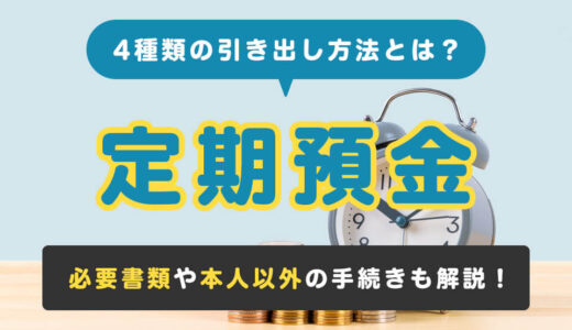 定期預金の引き出し方法は？必要な書類も解説します